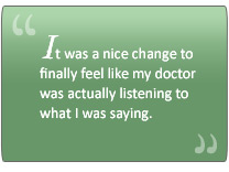 "It was a nice change to finally feel like my doctor was actually listening to me"